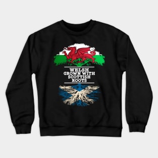 Welsh Grown With Scottish Roots - Gift for Scottish With Roots From Scotland Crewneck Sweatshirt